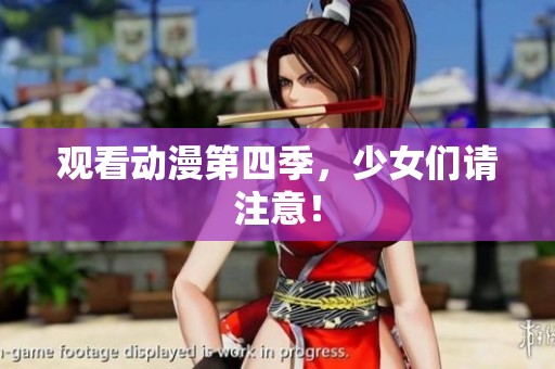 观看动漫第四季，少女们请注意！