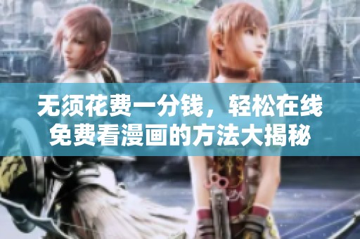 无须花费一分钱，轻松在线免费看漫画的方法大揭秘