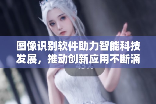 图像识别软件助力智能科技发展，推动创新应用不断涌现