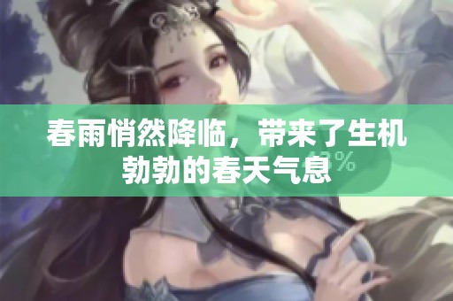 春雨悄然降临，带来了生机勃勃的春天气息