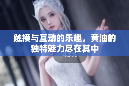 触摸与互动的乐趣，黄油的独特魅力尽在其中