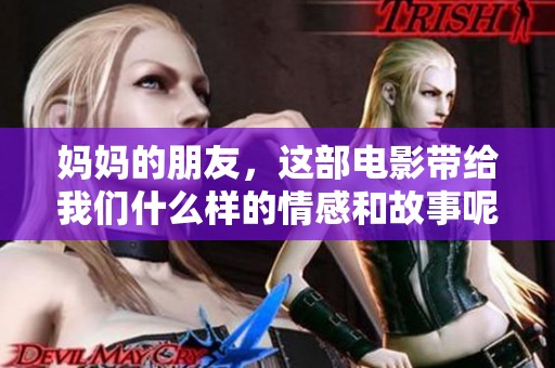 妈妈的朋友，这部电影带给我们什么样的情感和故事呢？