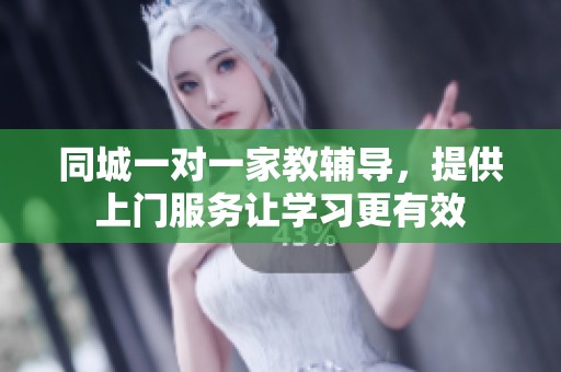 同城一对一家教辅导，提供上门服务让学习更有效