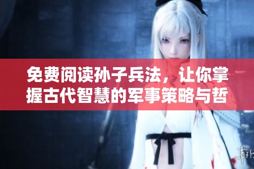 免费阅读孙子兵法，让你掌握古代智慧的军事策略与哲学