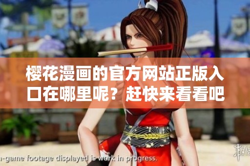 樱花漫画的官方网站正版入口在哪里呢？赶快来看看吧！