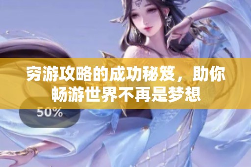 穷游攻略的成功秘笈，助你畅游世界不再是梦想