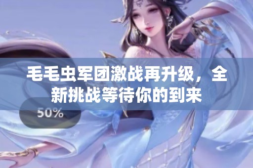 毛毛虫军团激战再升级，全新挑战等待你的到来