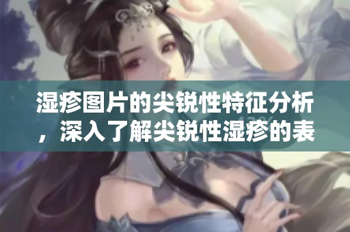 湿疹图片的尖锐性特征分析，深入了解尖锐性湿疹的表现与治疗方法