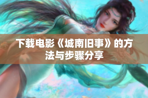 下载电影《城南旧事》的方法与步骤分享
