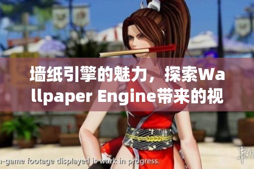 墙纸引擎的魅力，探索Wallpaper Engine带来的视觉新体验