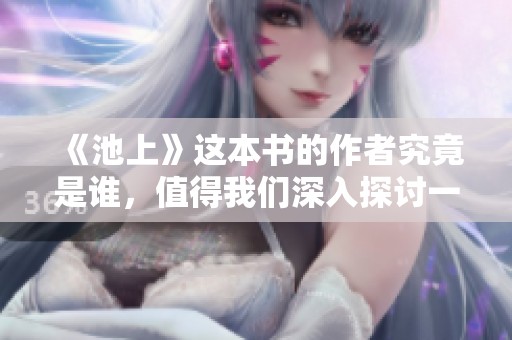 《池上》这本书的作者究竟是谁，值得我们深入探讨一下。