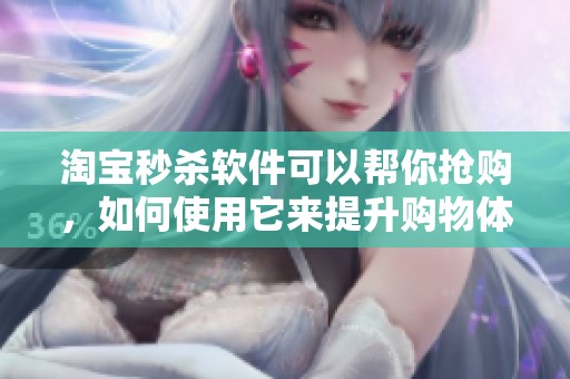 淘宝秒杀软件可以帮你抢购，如何使用它来提升购物体验呢