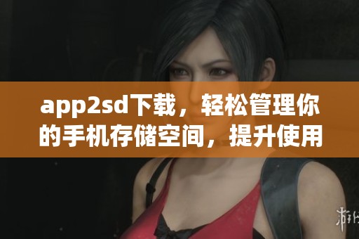 app2sd下载，轻松管理你的手机存储空间，提升使用体验的最佳工具