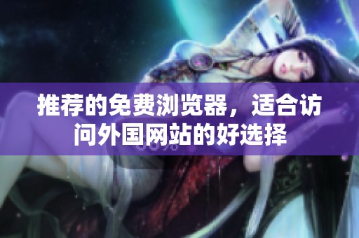 推荐的免费浏览器，适合访问外国网站的好选择