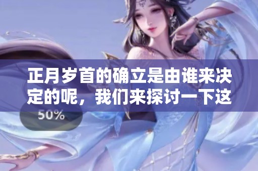 正月岁首的确立是由谁来决定的呢，我们来探讨一下这个问题。