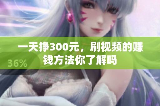 一天挣300元，刷视频的赚钱方法你了解吗