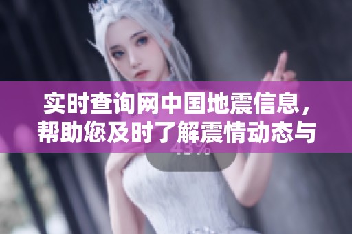 实时查询网中国地震信息，帮助您及时了解震情动态与预警情况