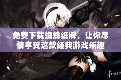 免费下载蜘蛛纸牌，让你尽情享受这款经典游戏乐趣
