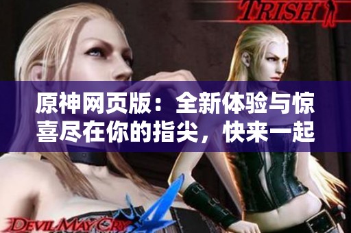 原神网页版：全新体验与惊喜尽在你的指尖，快来一起探索吧！