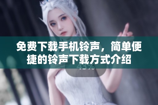 免费下载手机铃声，简单便捷的铃声下载方式介绍