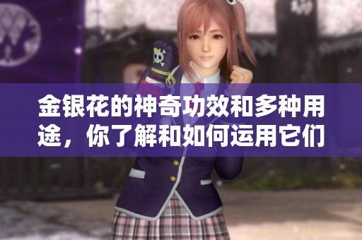 金银花的神奇功效和多种用途，你了解和如何运用它们了吗