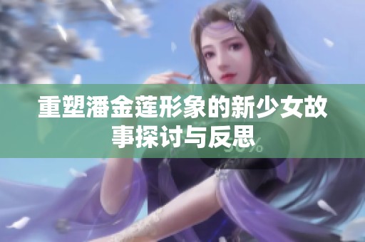 重塑潘金莲形象的新少女故事探讨与反思