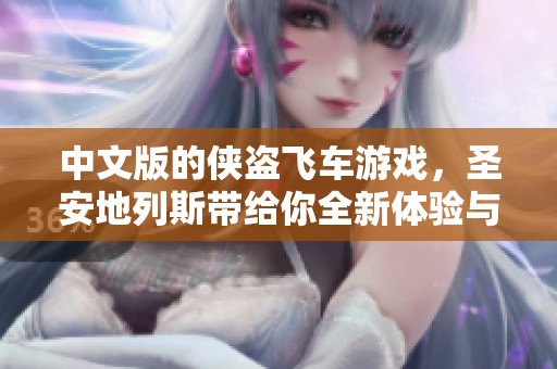 中文版的侠盗飞车游戏，圣安地列斯带给你全新体验与乐趣