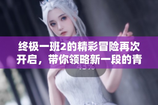 终极一班2的精彩冒险再次开启，带你领略新一段的青春故事