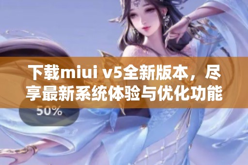 下载miui v5全新版本，尽享最新系统体验与优化功能