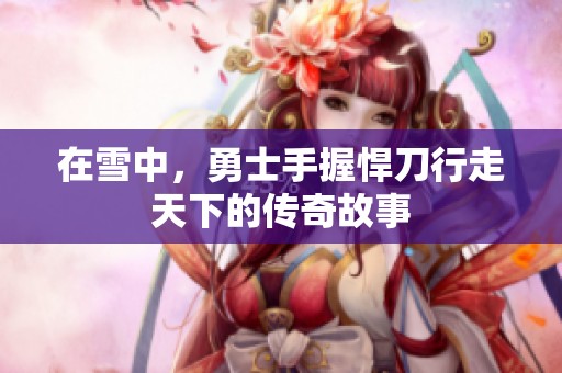在雪中，勇士手握悍刀行走天下的传奇故事