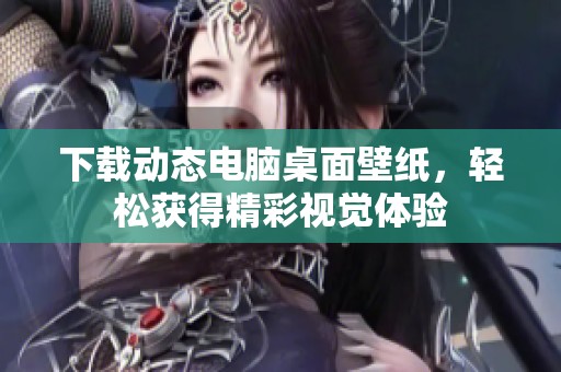 下载动态电脑桌面壁纸，轻松获得精彩视觉体验