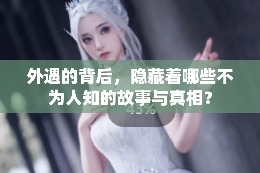 外遇的背后，隐藏着哪些不为人知的故事与真相？