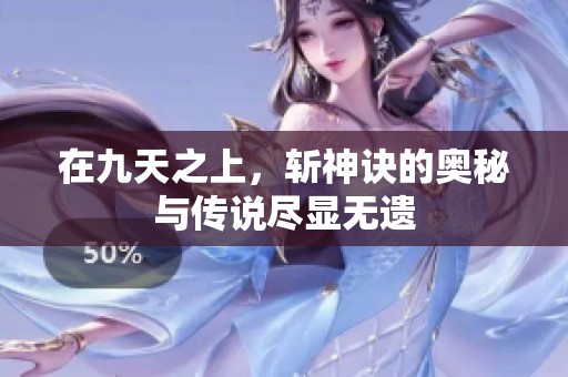 在九天之上，斩神诀的奥秘与传说尽显无遗