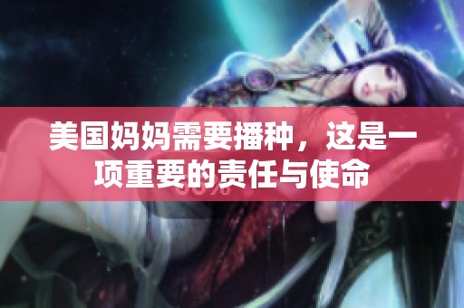 美国妈妈需要播种，这是一项重要的责任与使命