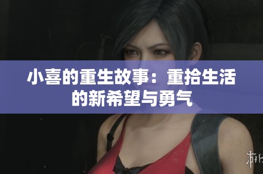 小喜的重生故事：重拾生活的新希望与勇气