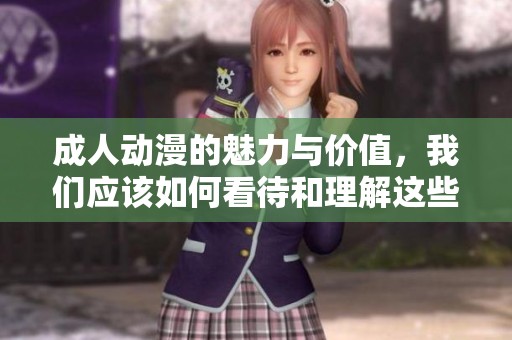**动漫的魅力与价值，我们应该如何看待和理解这些作品