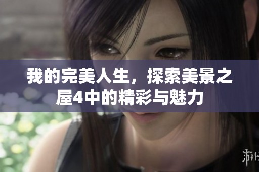 我的完美人生，探索美景之屋4中的精彩与魅力
