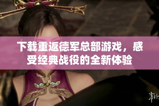 下载重返德军总部游戏，感受经典战役的全新体验