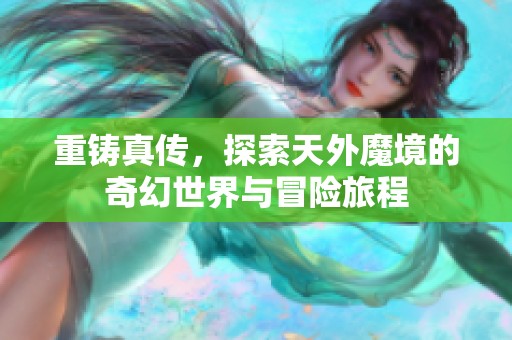 重铸真传，探索天外魔境的奇幻世界与冒险旅程