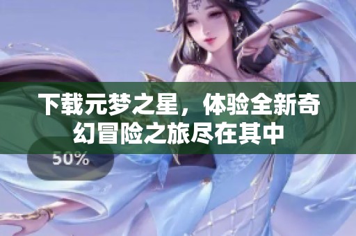 下载元梦之星，体验全新奇幻冒险之旅尽在其中