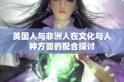 美国人与非洲人在文化与人种方面的配合探讨