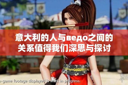 意大利的人与ведо之间的关系值得我们深思与探讨