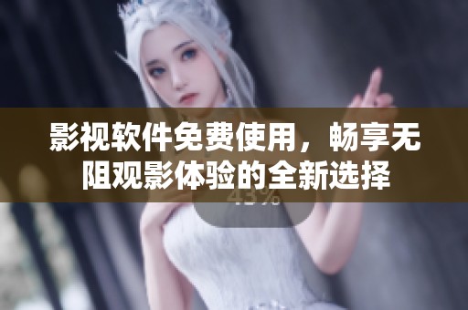 影视软件免费使用，畅享无阻观影体验的全新选择