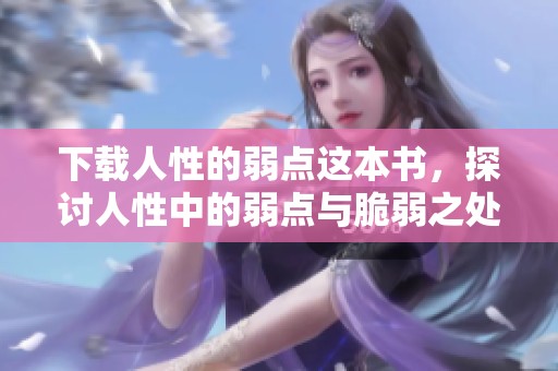 下载人性的弱点这本书，探讨人性中的弱点与脆弱之处