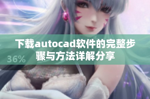 下载autocad软件的完整步骤与方法详解分享