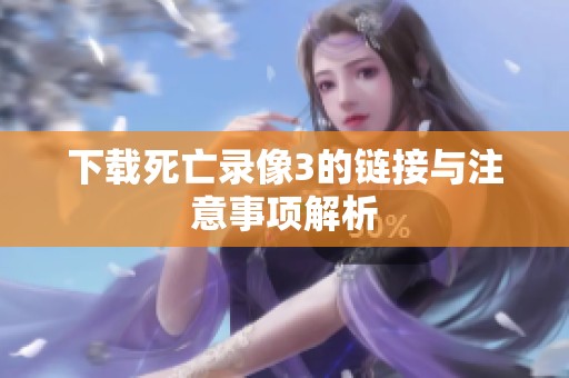 下载死亡录像3的链接与注意事项解析