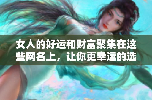 女人的好运和财富聚集在这些网名上，让你更幸运的选择！