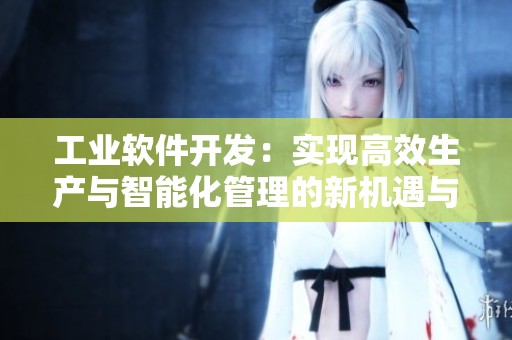 工业软件开发：实现高效生产与智能化管理的新机遇与挑战