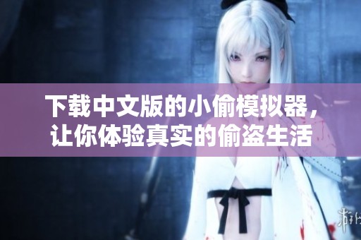 下载中文版的小偷模拟器，让你体验真实的偷盗生活