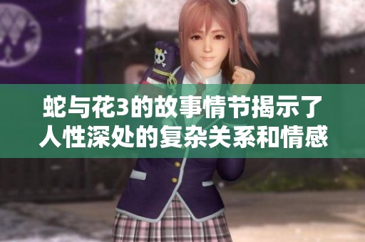蛇与花3的故事情节揭示了人性深处的复杂关系和情感纠葛